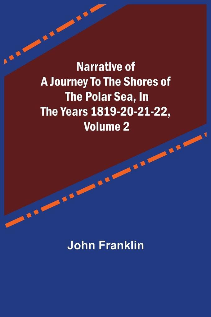 Narrative of a Journey to the Shores of the Polar Sea in the Years 1819-20-21-22 Volume 2