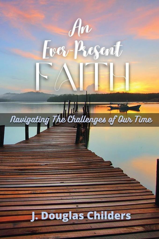 An Ever-Present Faith: Navigating The Challenges of Our Time