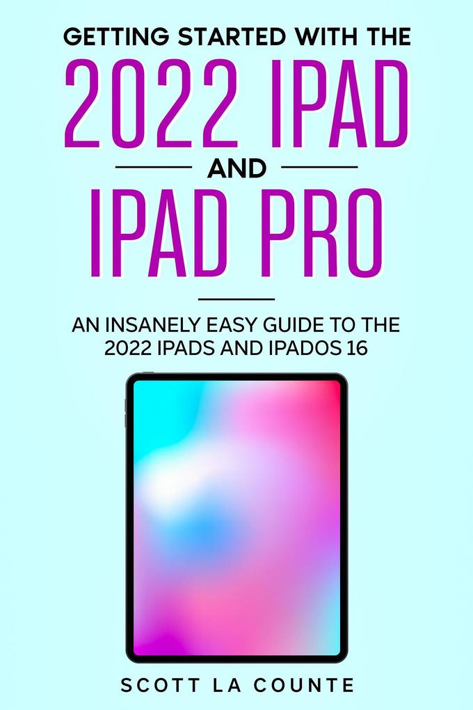Getting Started with the 2022 iPad and iPad Pro: An Insanely Easy Guide to the 2022 iPads and iPadOS 16