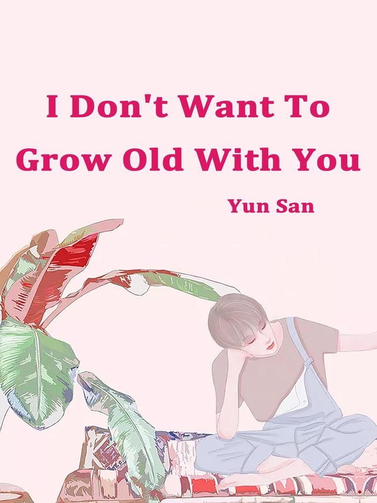 I Don‘t Want To Grow Old With You