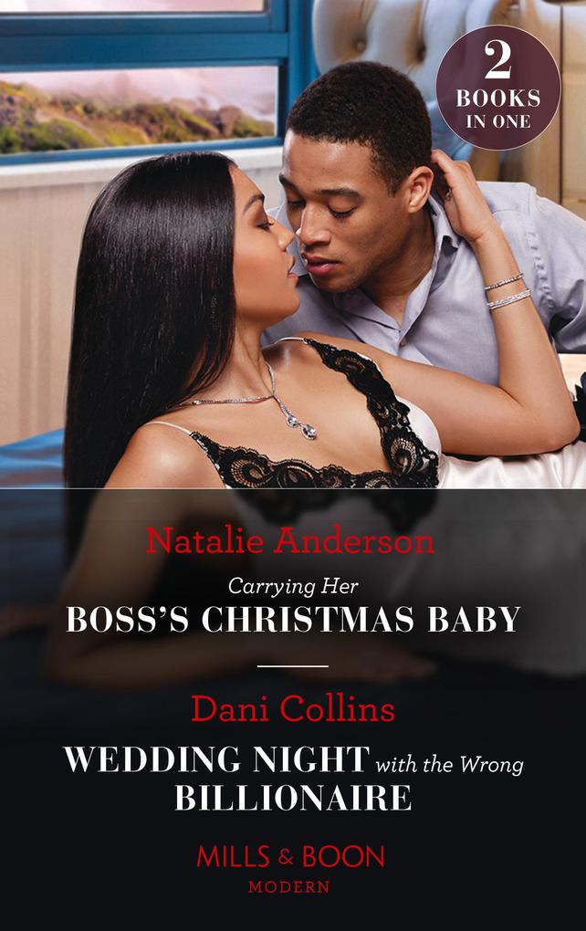 Carrying Her Boss‘s Christmas Baby / Wedding Night With The Wrong Billionaire: Carrying Her Boss‘s Christmas Baby (Billion-Dollar Christmas Confessions) / Wedding Night with the Wrong Billionaire (Four Weddings and a Baby) (Mills & Boon Modern)