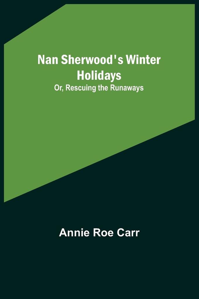 Nan Sherwood's Winter Holidays; Or Rescuing the Runaways