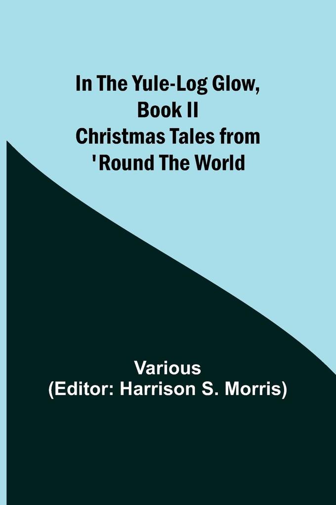 In the Yule-Log Glow Book II Christmas Tales from 'Round the World