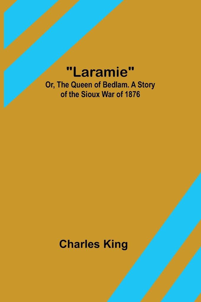 Laramie; Or The Queen of Bedlam. A Story of the Sioux War of 1876