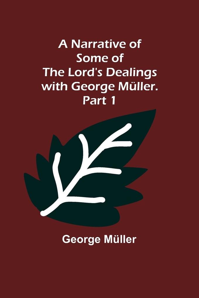 A Narrative of Some of the Lord‘s Dealings with George Müller. Part 1