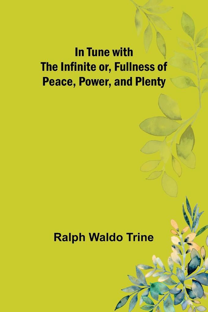 In Tune with the Infinite or Fullness of Peace Power and Plenty