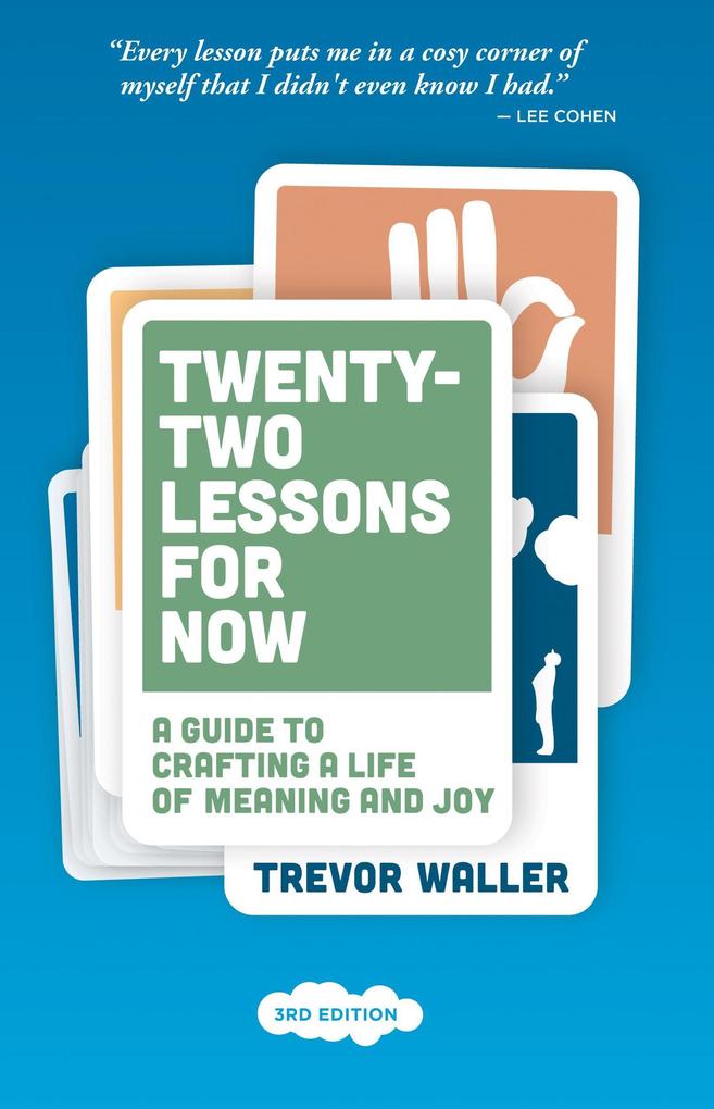 Twenty-Two Lessons for Now: A Guide to Crafting a Life of Meaning and Joy 3rd Edition