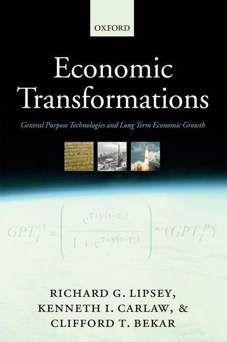 Economic Transformations: General Purpose Technologies and Long-Term Economic Growth - Richard G. Lipsey/ Kenneth I. Carlaw/ Clifford T. Bekar