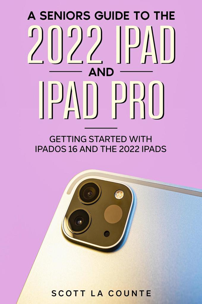A Senior‘s Guide to the 2022 iPad and iPad Pro: Getting Started with iPadOS 16 and the 2022 iPads