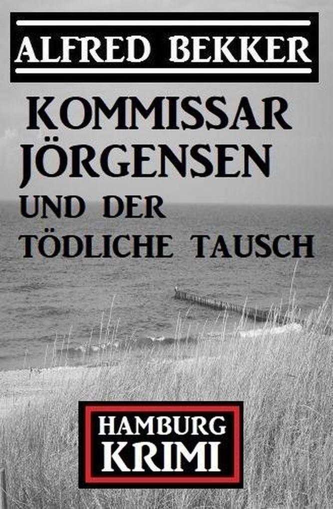 Kommissar Jörgensen und der tödliche Tausch: Kommissar Jörgensen Hamburg Krimi