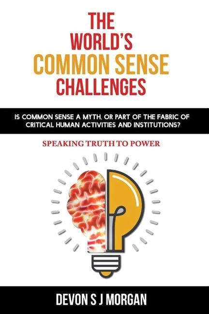 The World‘s Common Sense Challenges: Is common sense a myth or part of the fabric of critical human activities and institutions?