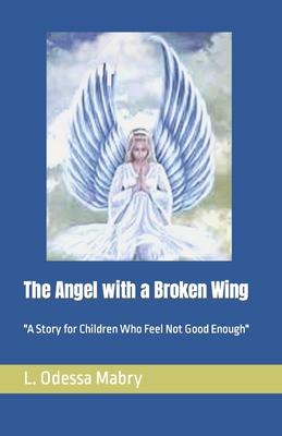 The Angel with a Broken Wing: A Story for Children Who Feel Not Good Enough