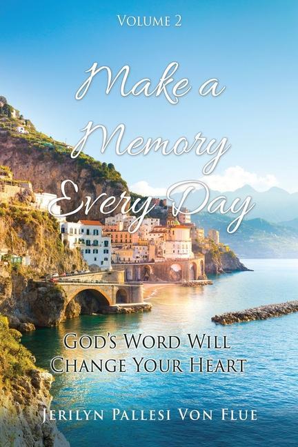 Make a Memory Every Day: Volume 2 God‘s Word Will Change Your Heart