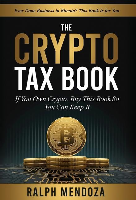 The Crypto Tax Book: If You Own Crypto Buy This Book So You Can Keep It.
