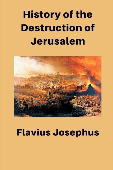 History of the Destruction of Jerusalem - Flavius Josephus