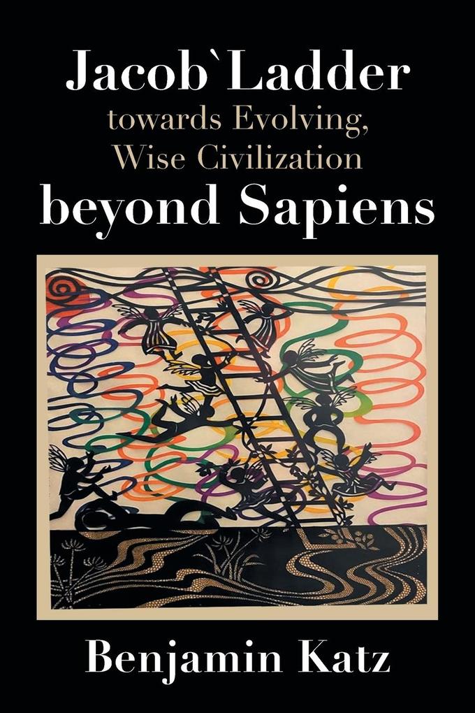 Jacob` Ladder Towards Evolving Wise Civilization Beyond Sapiens