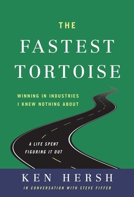 The Fastest Tortoise: Winning in Industries I Knew Nothing About--A Life Spent Figuring It Out