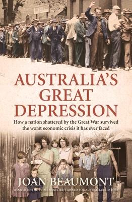 Australia‘s Great Depression: How a Nation Shattered by the Great War Survived the Worst Economic Crisis It Has Ever Faced