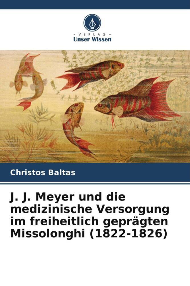 J. J. Meyer und die medizinische Versorgung im freiheitlich geprägten Missolonghi (1822-1826)