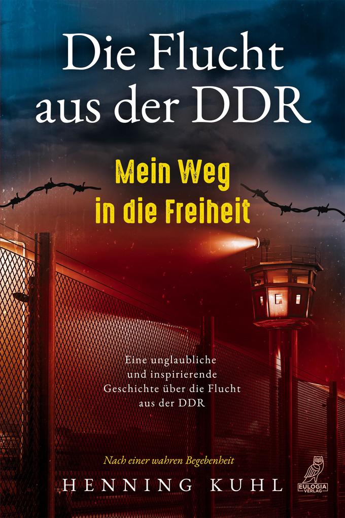 Die Flucht aus der DDR - Mein Weg in die Freiheit