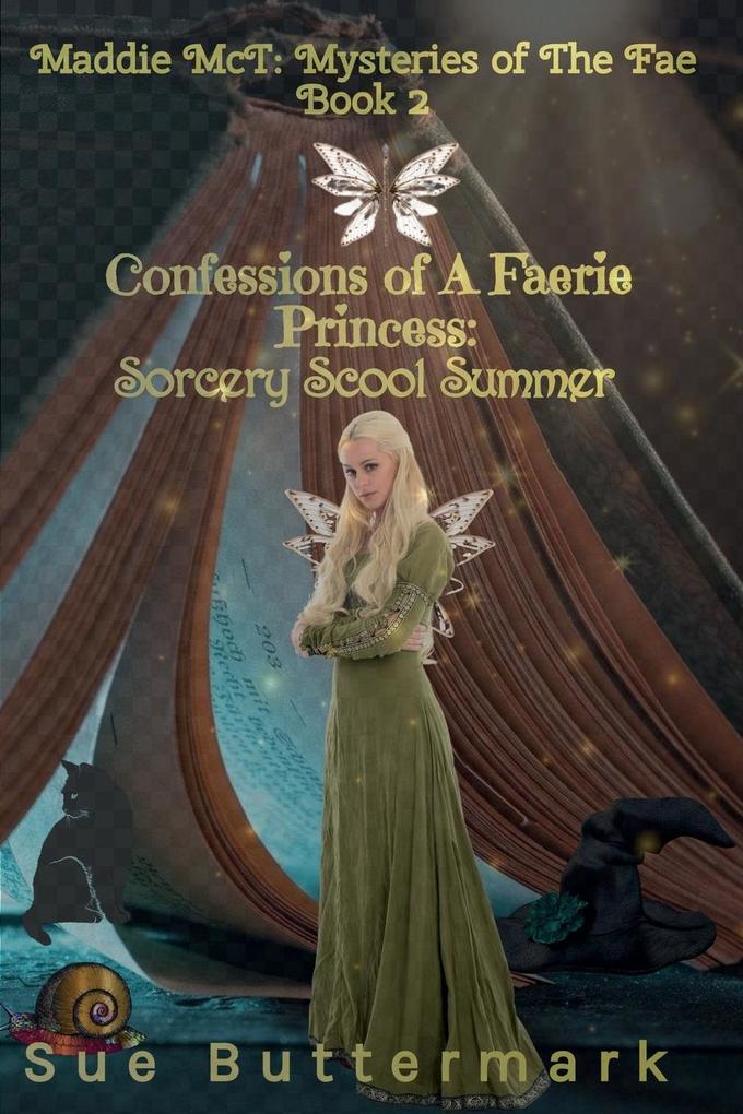 Confessions of A Faerie Princess: Sorcery School Summer: Maddie McT: Mysteries of The Fae - Book 2