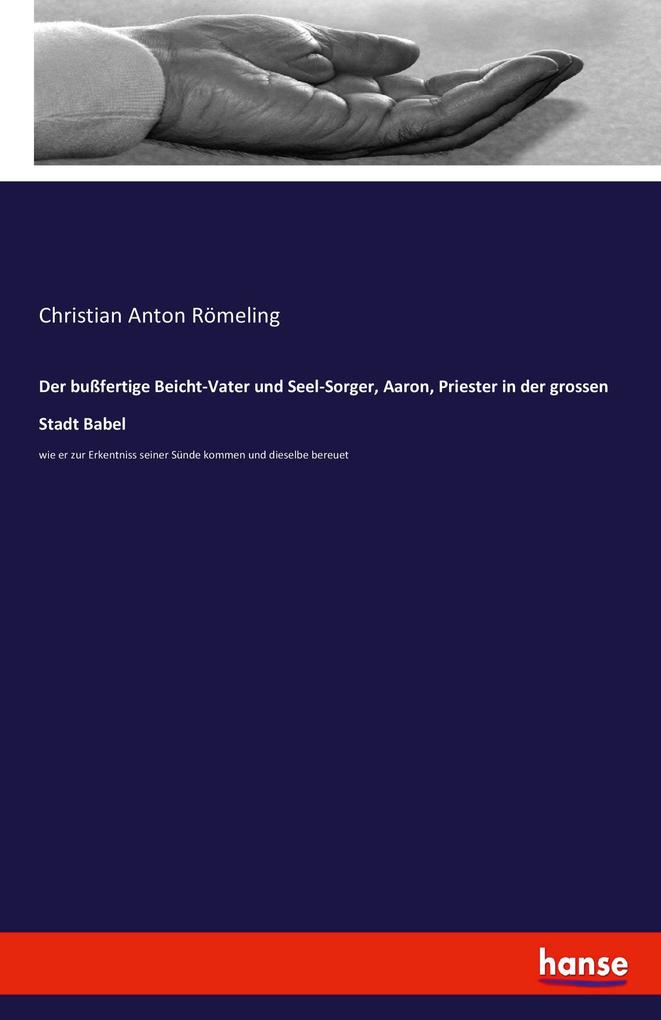 Der bußfertige Beicht-Vater und Seel-Sorger Aaron Priester in der grossen Stadt Babel