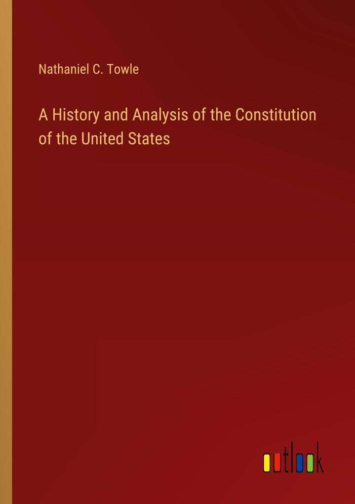 A History and Analysis of the Constitution of the United States