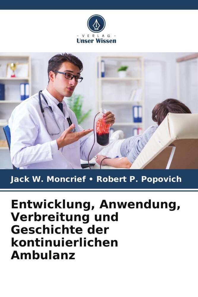 Entwicklung, Anwendung, Verbreitung und Geschichte der kontinuierlichen Ambulanz Jack W. Moncrief . Robert P. Popovich Author