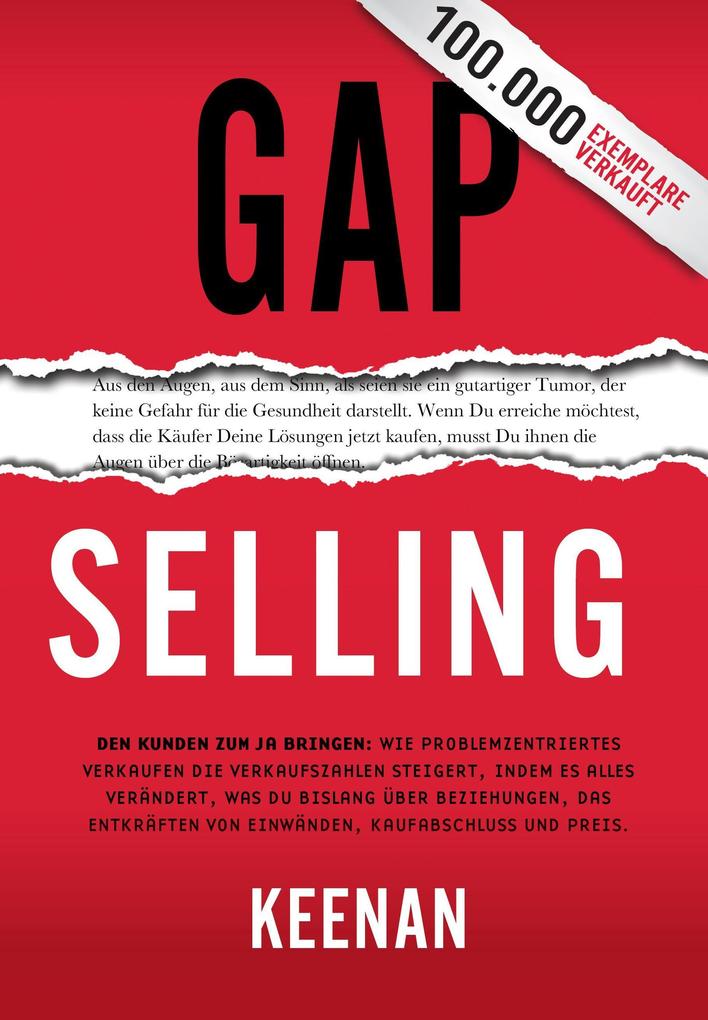 Gap Selling: Den Kunden zum Ja bringen: Wie problembezogenes Verkaufen den Umsatz steigert indem es alles verändert was Sie über Beziehungen das Überwinden von Einwänden das Abschließen und den