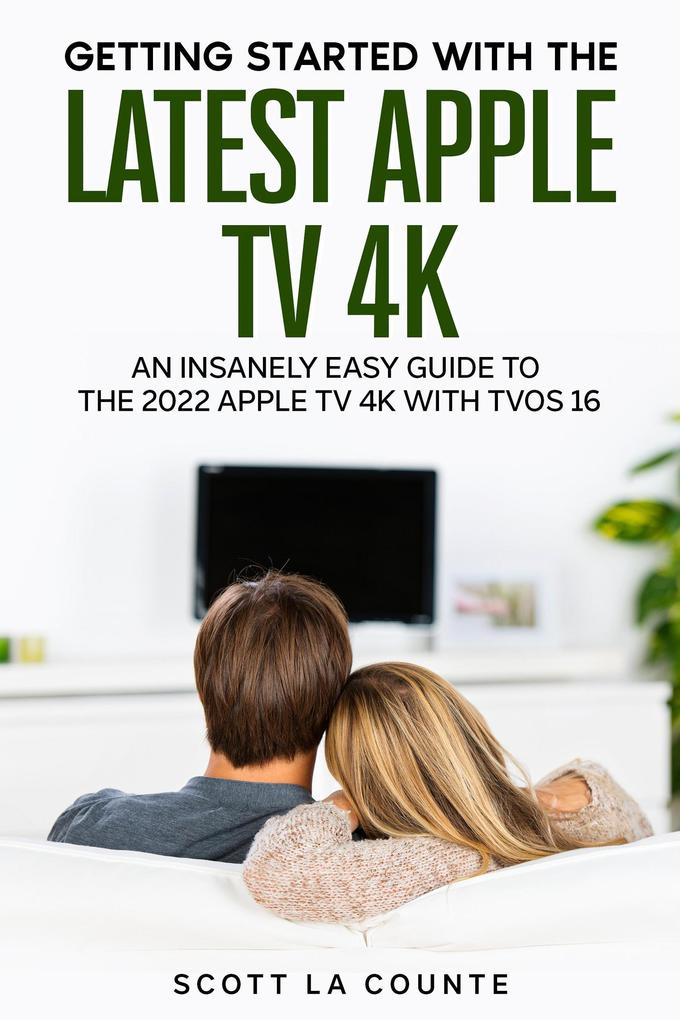 Getting Started with the Latest Apple TV 4K: An Insanely Easy Guide to the Apple TV 4K with TVOS 16