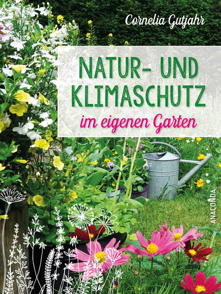 Natur- und Klimaschutz im eigenen Garten - Mit wenig Wasser natürlichem Dünger & Pflanzenschutz insektenfreundlichen Pflanzen