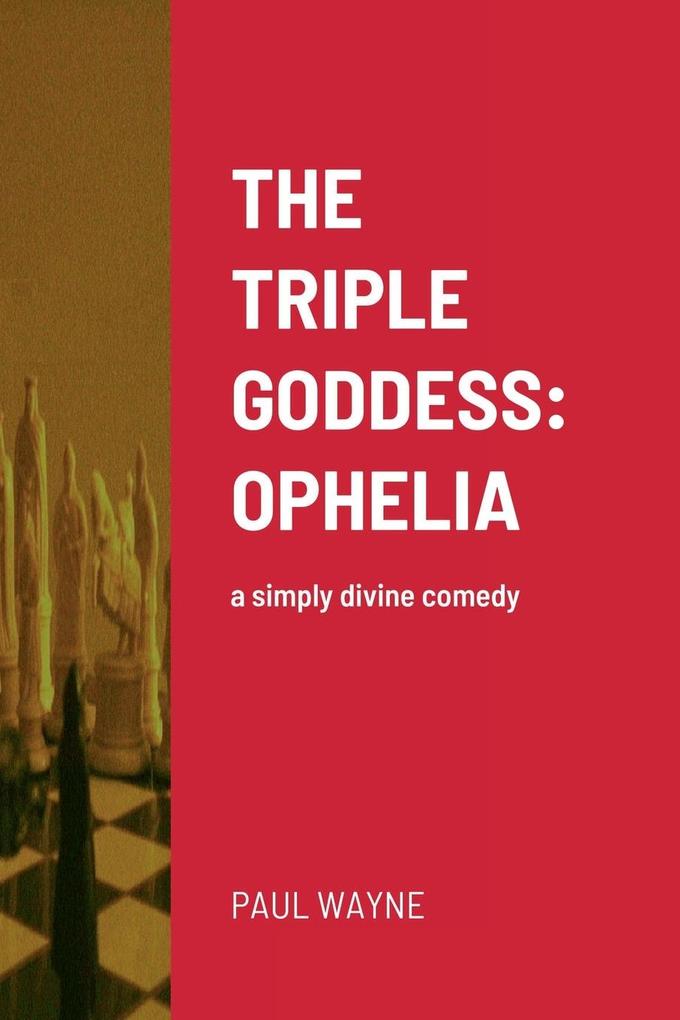 The Triple Goddess: OPHELIA: a simply divine comedy