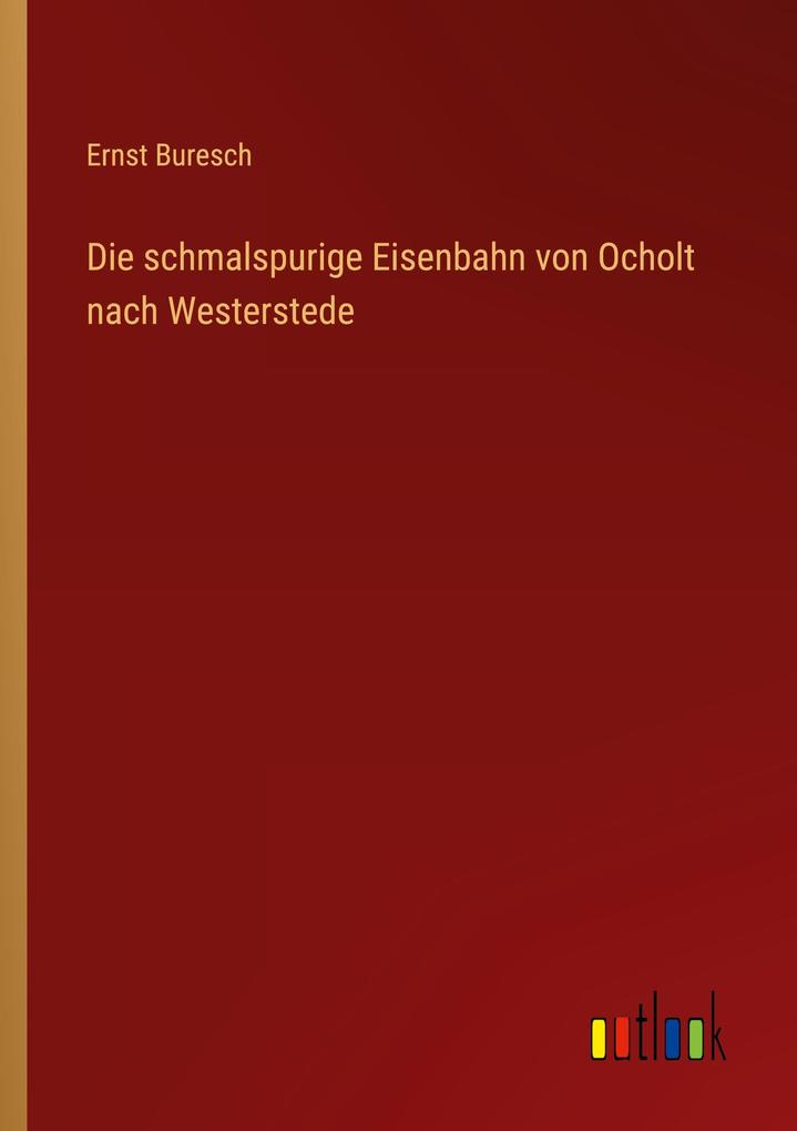 Die schmalspurige Eisenbahn von Ocholt nach Westerstede