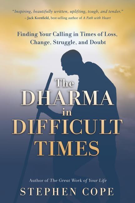 The Dharma in Difficult Times: Finding Your Calling in Times of Loss Change Struggle and Doubt