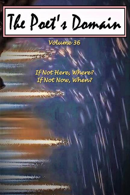 The Poet‘s Domain Vol.36: If Not Here Where? If Not Now When?