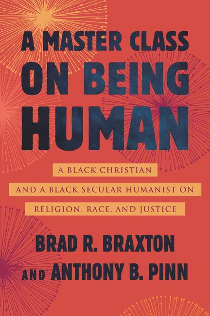 A Master Class on Being Human: A Black Christian and a Black Secular Humanist on Religion Race and Justice
