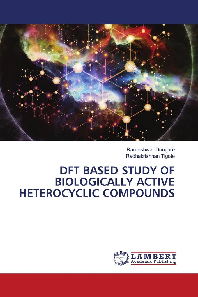 DFT BASED STUDY OF BIOLOGICALLY ACTIVE HETEROCYCLIC COMPOUNDS