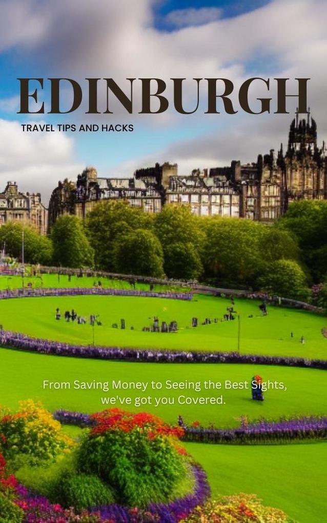 Edinburgh Travel Tips and Hacks: From Saving Money to Seeing the Best Sights we‘ve got you Covered.