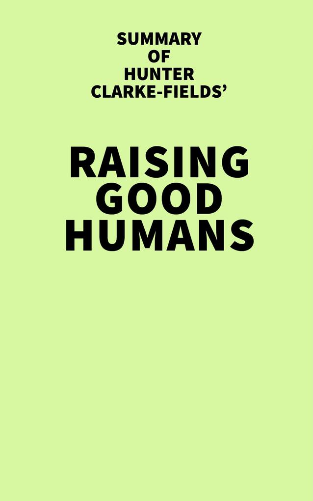 Summary of Hunter Clarke-Fields‘ Raising Good Humans