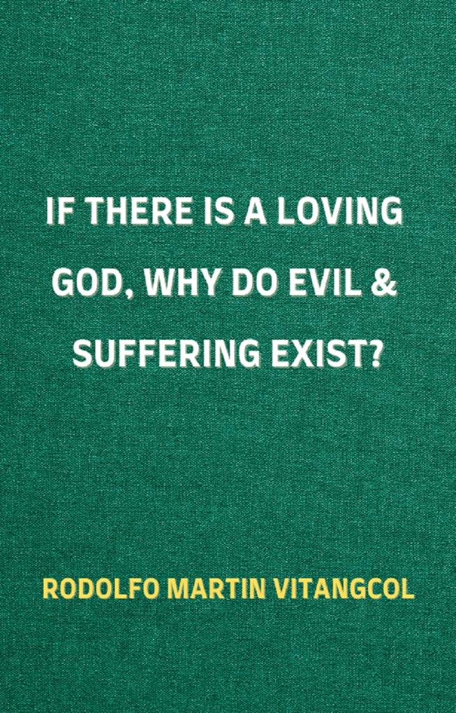 If There Is a Loving God Why Do Evil and Suffering Exist?