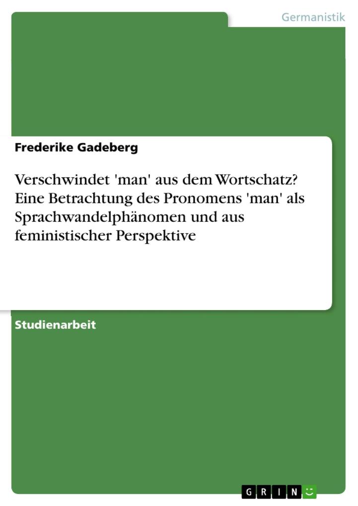Verschwindet 'man' aus dem Wortschatz? Eine Betrachtung des Pronomens 'man' als Sprachwandelphänomen und aus feministischer Perspektive - Frederike Gadeberg