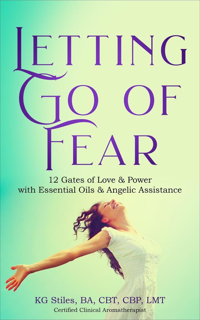 Letting Go of Fear 12 Gates of Love & Power with Essential Oils & Angelic Assistance (Self Help)