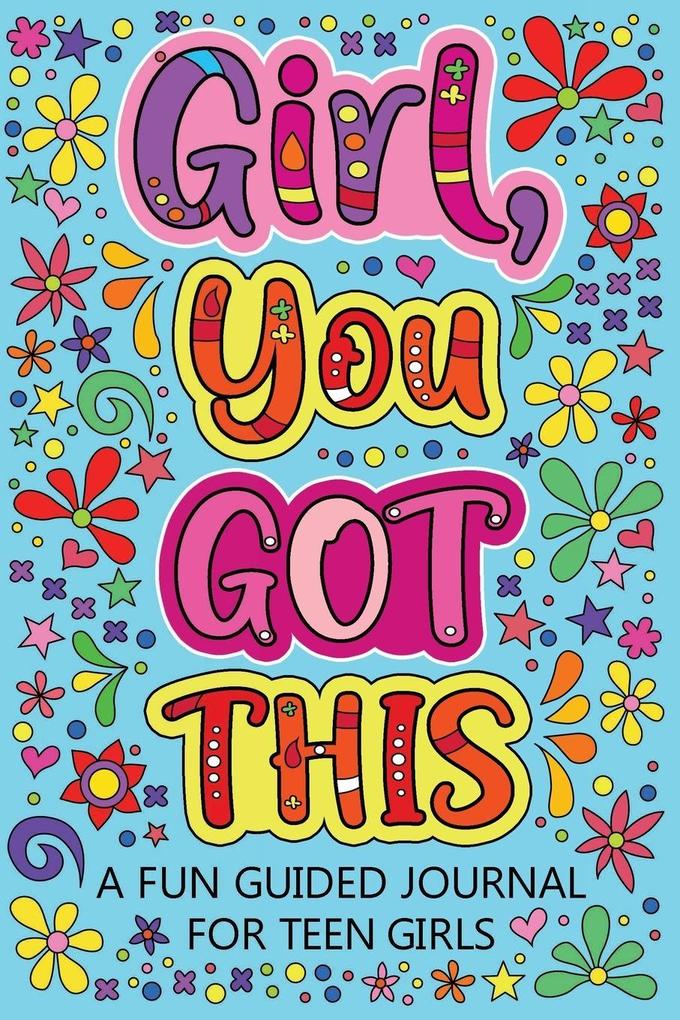 Girl You Got This A Fun Guided Journal for Teen Girls
