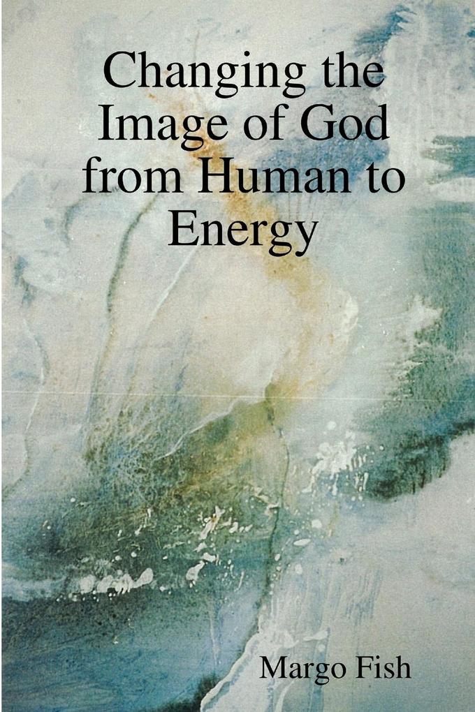 Changing the Image of God from Human to Energy