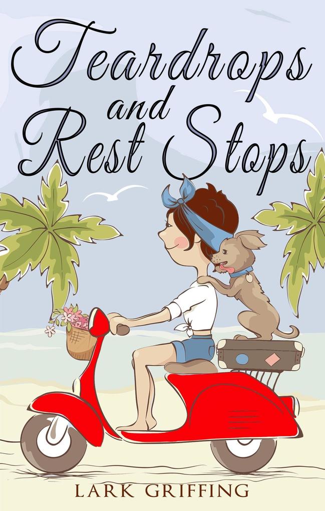 Teardrops and Rest Stops: A Warm Your Heart Romantic Comedy about Two Travelers and the Dog Who Judges Them (A Gone to the Dogs Camper Romance #2)