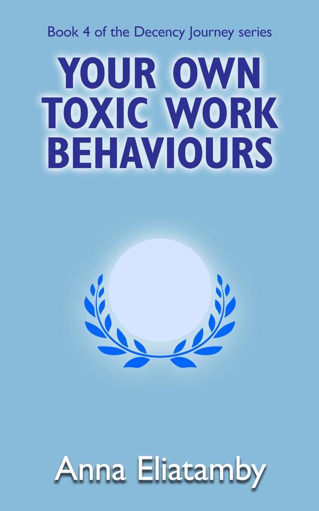 Your Own Toxic Work Behaviours (Decency Journey #4)