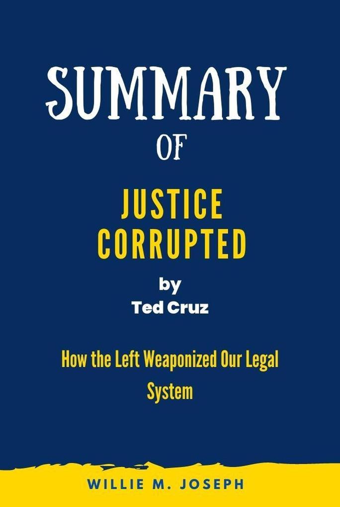 Summary of Justice Corrupted by Ted Cruz: How the Left Weaponized Our Legal System