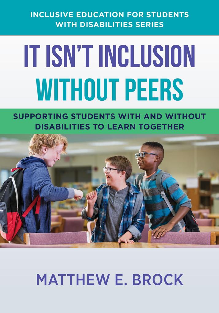It Isn‘t Inclusion Without Peers: Supporting Students With and Without Disabilities to Learn Together (The Norton Series on Inclusive Education for Students with Disabilities)