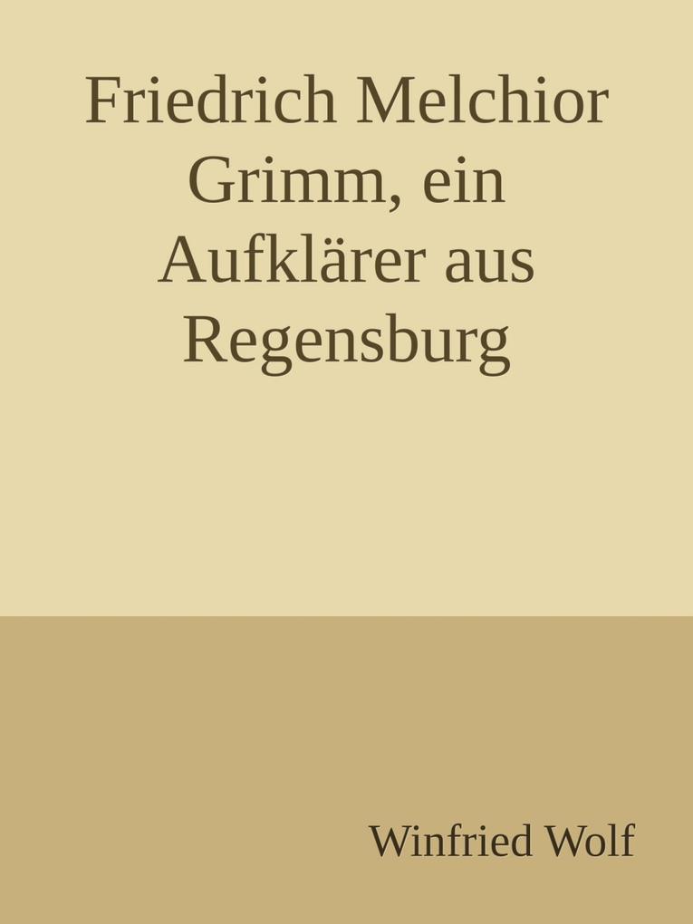 Friedrich Melchior Grimm ein Aufklärer aus Regensburg