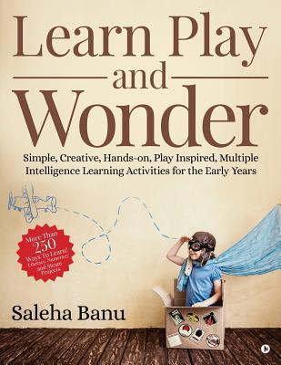Learn Play and Wonder: Simple Creative Hands-on Play Inspired Multiple Intelligence Learning Activities for the Early Years